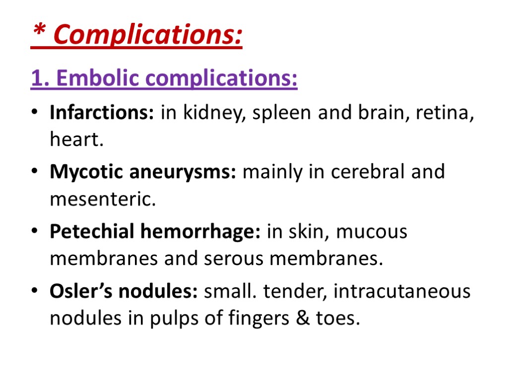 * Complications: 1. Embolic complications: Infarctions: in kidney, spleen and brain, retina, heart. Mycotic